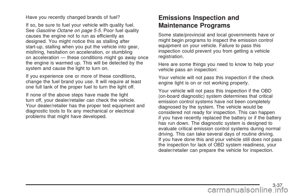 CHEVROLET COBALT 2008 1.G Owners Manual Have you recently changed brands of fuel?
If so, be sure to fuel your vehicle with quality fuel.
SeeGasoline Octane on page 5-5. Poor fuel quality
causes the engine not to run as efficiently as
design