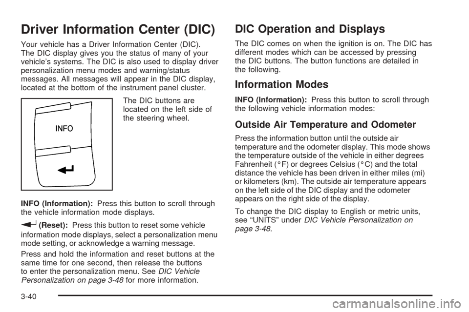 CHEVROLET COBALT 2008 1.G Owners Manual Driver Information Center (DIC)
Your vehicle has a Driver Information Center (DIC).
The DIC display gives you the status of many of your
vehicle’s systems. The DIC is also used to display driver
per