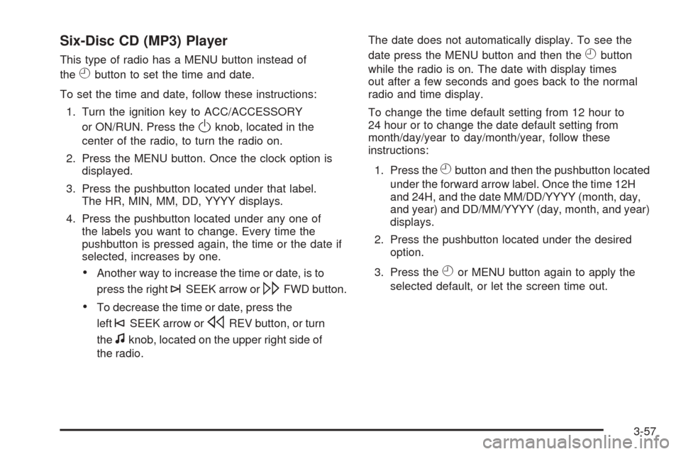 CHEVROLET COBALT 2008 1.G Owners Manual Six-Disc CD (MP3) Player
This type of radio has a MENU button instead of
the
Hbutton to set the time and date.
To set the time and date, follow these instructions:
1. Turn the ignition key to ACC/ACCE