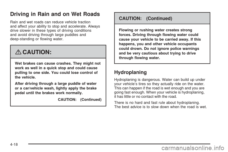 CHEVROLET COBALT 2008 1.G Owners Manual Driving in Rain and on Wet Roads
Rain and wet roads can reduce vehicle traction
and affect your ability to stop and accelerate. Always
drive slower in these types of driving conditions
and avoid drivi