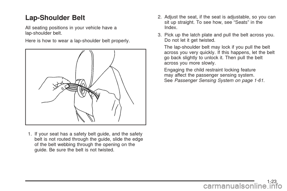 CHEVROLET COBALT 2008 1.G Owners Manual Lap-Shoulder Belt
All seating positions in your vehicle have a
lap-shoulder belt.
Here is how to wear a lap-shoulder belt properly.
1. If your seat has a safety belt guide, and the safety
belt is not 