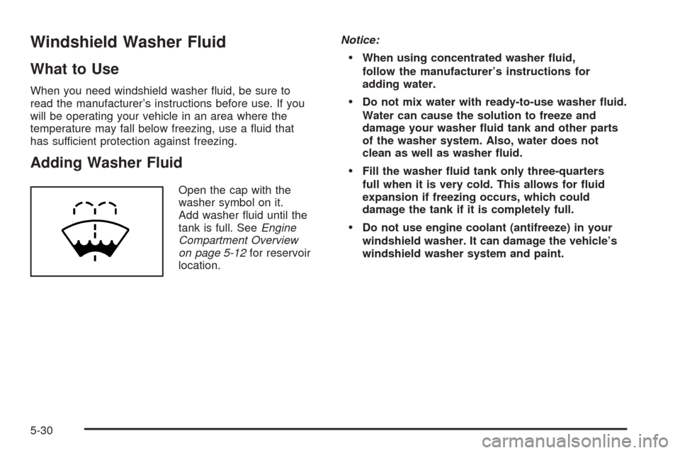 CHEVROLET COBALT 2008 1.G Owners Manual Windshield Washer Fluid
What to Use
When you need windshield washer �uid, be sure to
read the manufacturer’s instructions before use. If you
will be operating your vehicle in an area where the
tempe