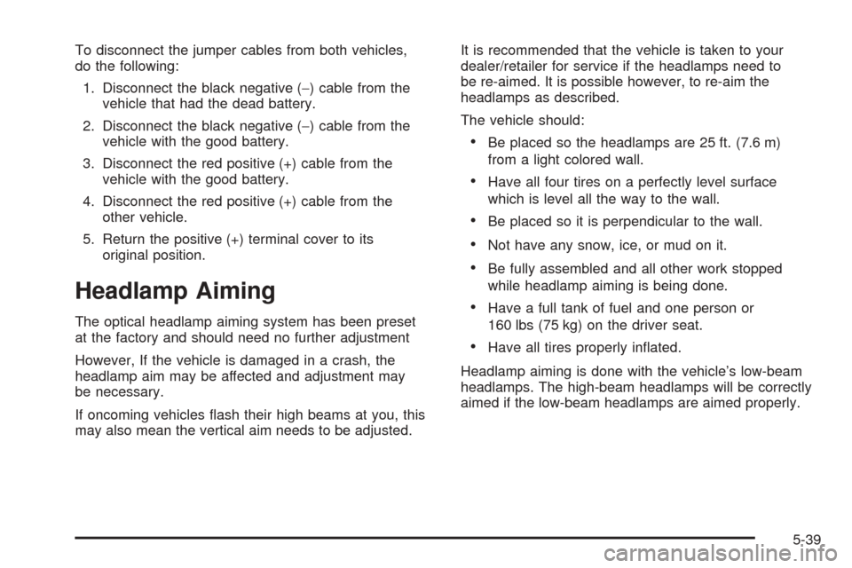 CHEVROLET COBALT 2008 1.G Owners Manual To disconnect the jumper cables from both vehicles,
do the following:
1. Disconnect the black negative (−) cable from the
vehicle that had the dead battery.
2. Disconnect the black negative (−) ca