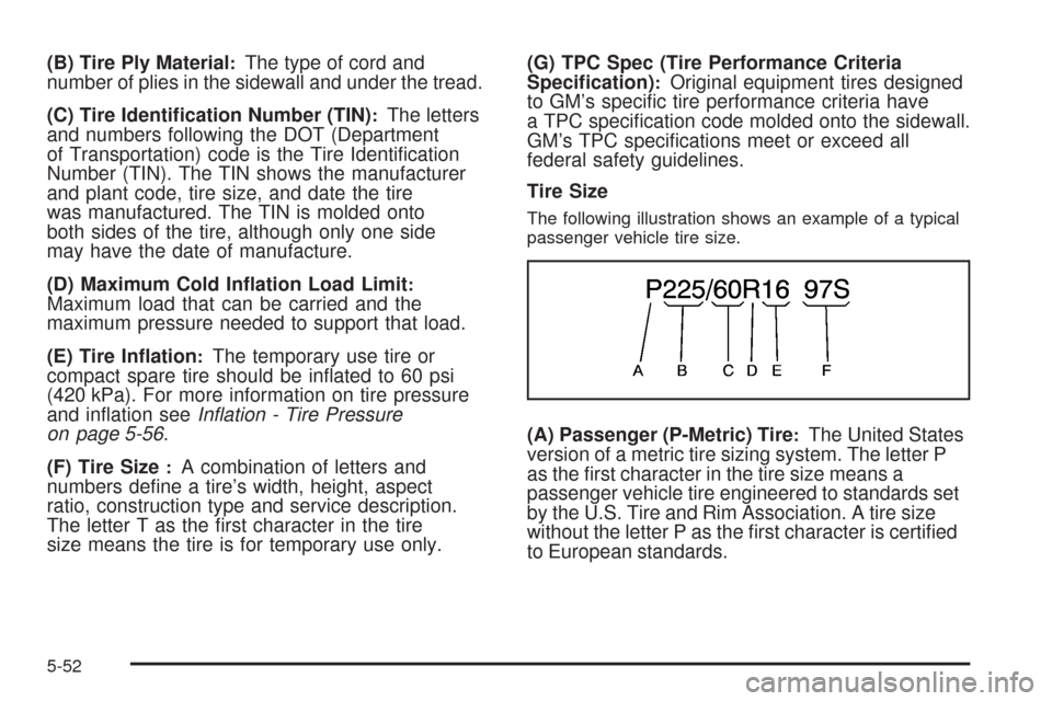 CHEVROLET COBALT 2008 1.G Owners Manual (B) Tire Ply Material:The type of cord and
number of plies in the sidewall and under the tread.
(C) Tire Identi�cation Number (TIN)
:The letters
and numbers following the DOT (Department
of Transporta