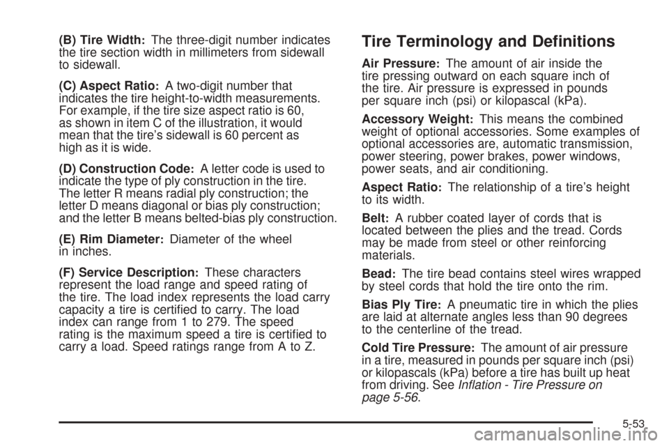 CHEVROLET COBALT 2008 1.G Owners Manual (B) Tire Width:The three-digit number indicates
the tire section width in millimeters from sidewall
to sidewall.
(C) Aspect Ratio
:A two-digit number that
indicates the tire height-to-width measuremen