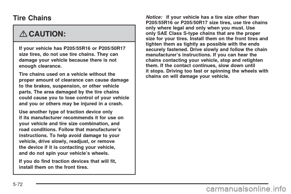 CHEVROLET COBALT 2008 1.G User Guide Tire Chains
{CAUTION:
If your vehicle has P205/55R16 or P205/50R17
size tires, do not use tire chains. They can
damage your vehicle because there is not
enough clearance.
Tire chains used on a vehicle