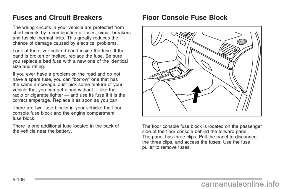 CHEVROLET COBALT 2008 1.G Owners Manual Fuses and Circuit Breakers
The wiring circuits in your vehicle are protected from
short circuits by a combination of fuses, circuit breakers
and fusible thermal links. This greatly reduces the
chance 