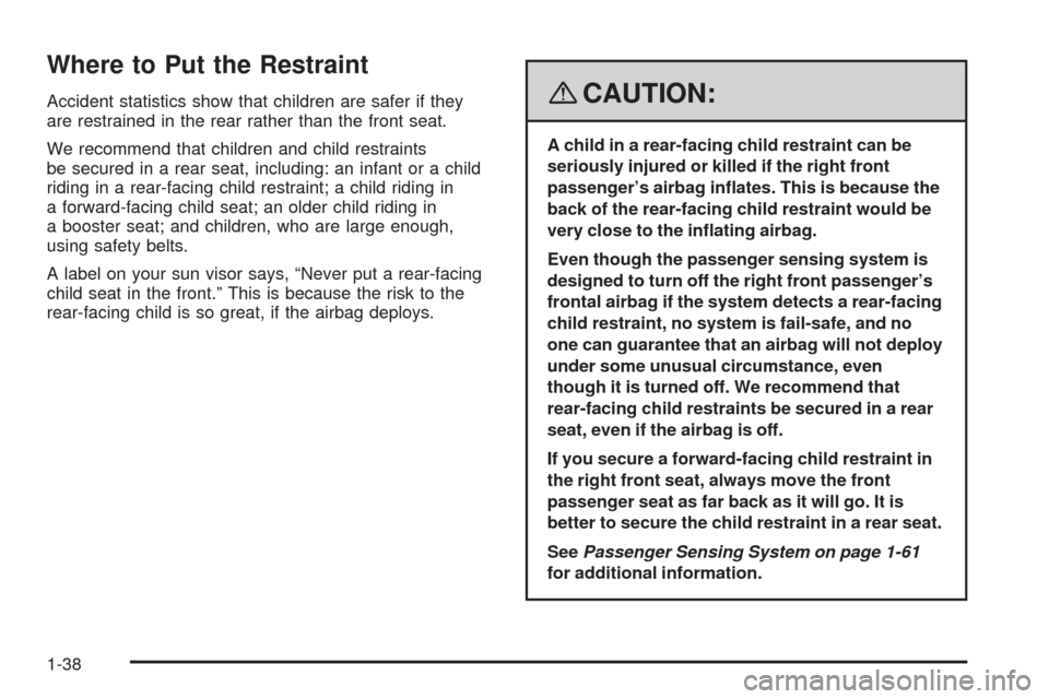 CHEVROLET COBALT 2008 1.G Service Manual Where to Put the Restraint
Accident statistics show that children are safer if they
are restrained in the rear rather than the front seat.
We recommend that children and child restraints
be secured in