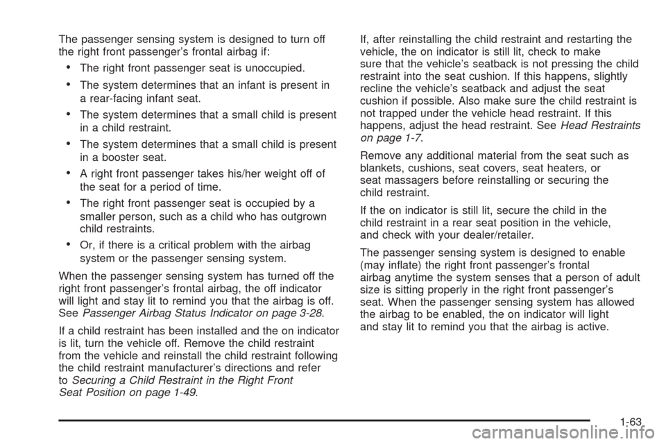 CHEVROLET COBALT 2008 1.G Owners Manual The passenger sensing system is designed to turn off
the right front passenger’s frontal airbag if:
The right front passenger seat is unoccupied.
The system determines that an infant is present in