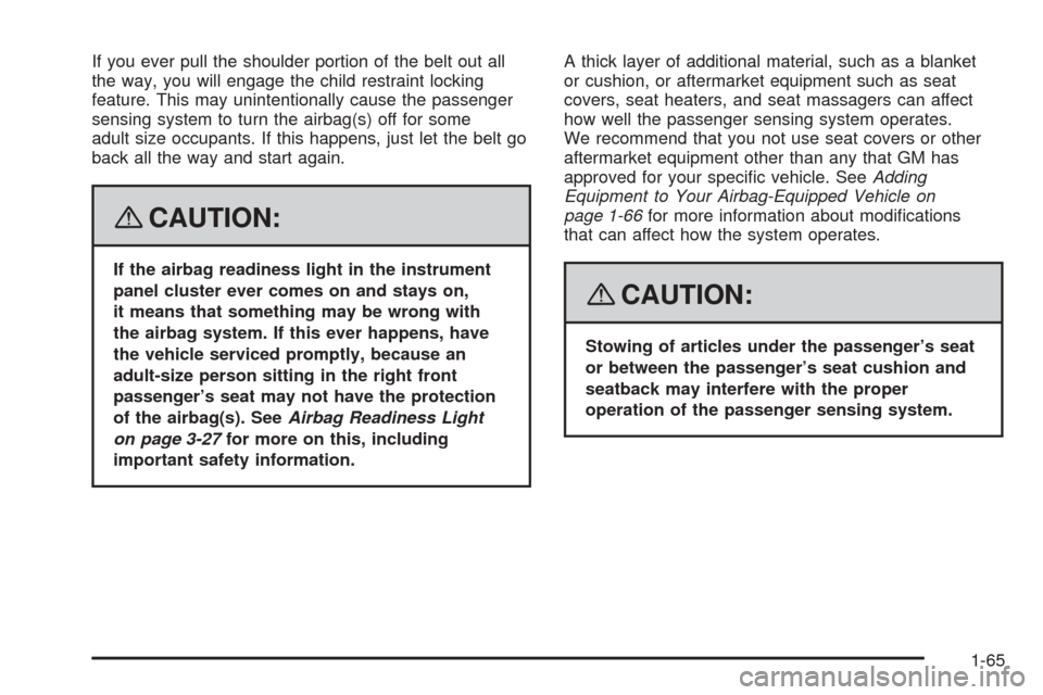 CHEVROLET COBALT 2008 1.G Repair Manual If you ever pull the shoulder portion of the belt out all
the way, you will engage the child restraint locking
feature. This may unintentionally cause the passenger
sensing system to turn the airbag(s