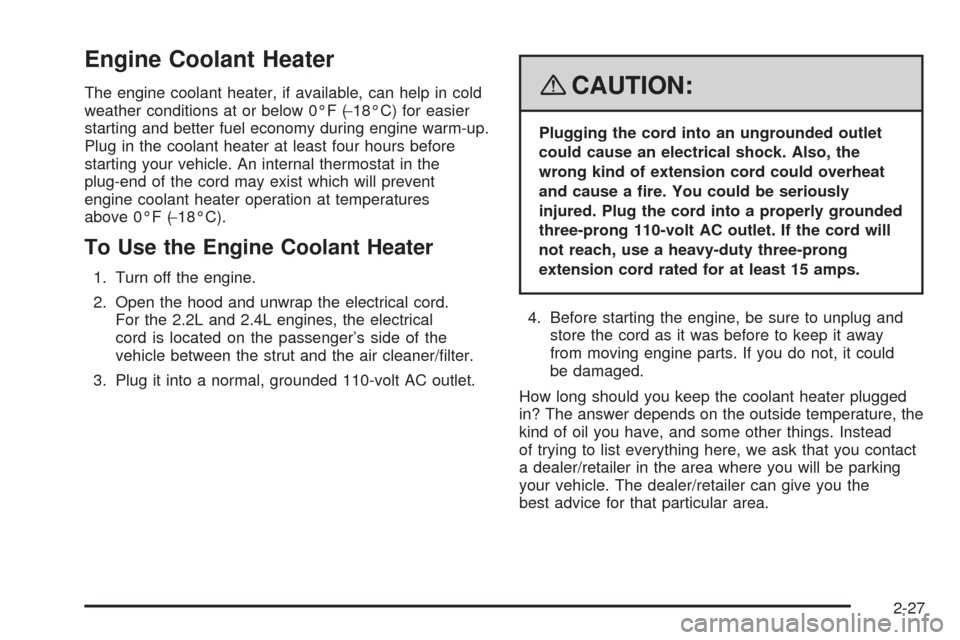 CHEVROLET COBALT 2009 1.G Owners Manual Engine Coolant Heater
The engine coolant heater, if available, can help in cold
weather conditions at or below 0°F (−18°C) for easier
starting and better fuel economy during engine warm-up.
Plug i CHEVROLET COBALT 2009 1.G Owners Manual Engine Coolant Heater
The engine coolant heater, if available, can help in cold
weather conditions at or below 0°F (−18°C) for easier
starting and better fuel economy during engine warm-up.
Plug i