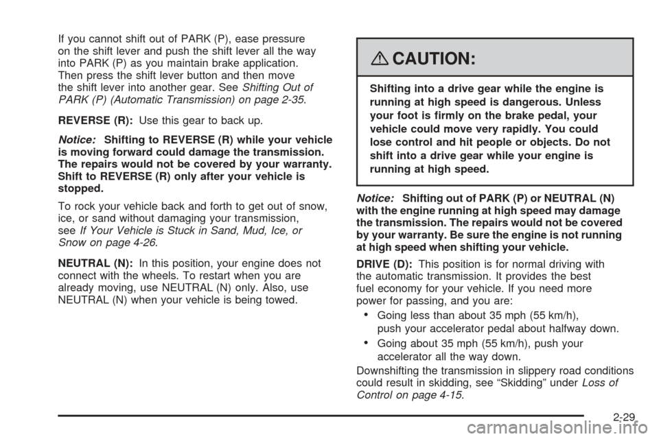 CHEVROLET COBALT 2009 1.G Owners Manual If you cannot shift out of PARK (P), ease pressure
on the shift lever and push the shift lever all the way
into PARK (P) as you maintain brake application.
Then press the shift lever button and then m CHEVROLET COBALT 2009 1.G Owners Manual If you cannot shift out of PARK (P), ease pressure
on the shift lever and push the shift lever all the way
into PARK (P) as you maintain brake application.
Then press the shift lever button and then m
