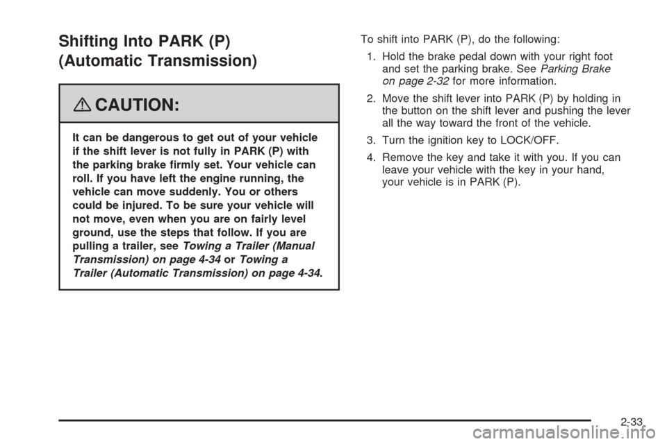 CHEVROLET COBALT 2009 1.G Owners Manual Shifting Into PARK (P)
(Automatic Transmission)
{CAUTION:
It can be dangerous to get out of your vehicle
if the shift lever is not fully in PARK (P) with
the parking brake �rmly set. Your vehicle can
