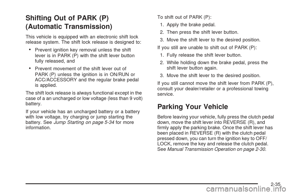 CHEVROLET COBALT 2009 1.G Owners Manual Shifting Out of PARK (P)
(Automatic Transmission)
This vehicle is equipped with an electronic shift lock
release system. The shift lock release is designed to:
Prevent ignition key removal unless the