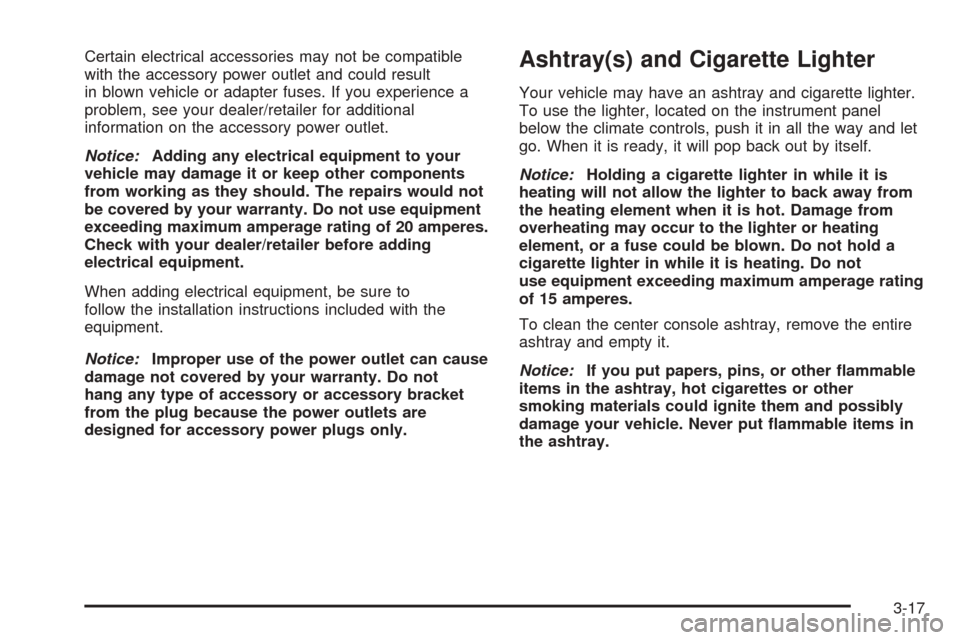 CHEVROLET COBALT 2009 1.G Owners Manual Certain electrical accessories may not be compatible
with the accessory power outlet and could result
in blown vehicle or adapter fuses. If you experience a
problem, see your dealer/retailer for addit