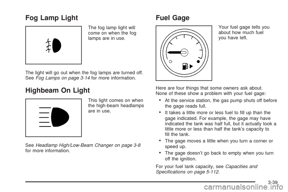CHEVROLET COBALT 2009 1.G Owners Manual Fog Lamp Light
The fog lamp light will
come on when the fog
lamps are in use.
The light will go out when the fog lamps are turned off.
SeeFog Lamps on page 3-14for more information.
Highbeam On Light
