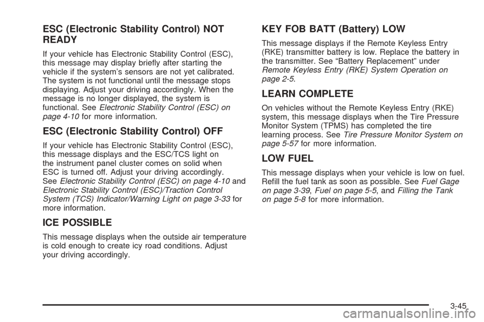 CHEVROLET COBALT 2009 1.G Owners Manual ESC (Electronic Stability Control) NOT
READY
If your vehicle has Electronic Stability Control (ESC),
this message may display brie�y after starting the
vehicle if the system’s sensors are not yet ca