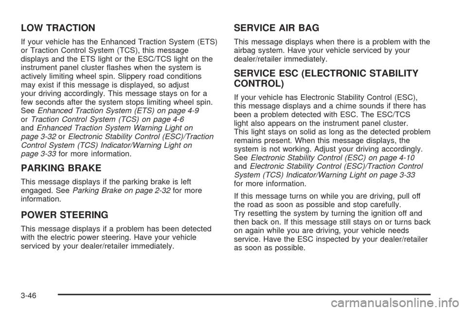 CHEVROLET COBALT 2009 1.G Owners Manual LOW TRACTION
If your vehicle has the Enhanced Traction System (ETS)
or Traction Control System (TCS), this message
displays and the ETS light or the ESC/TCS light on the
instrument panel cluster �ashe