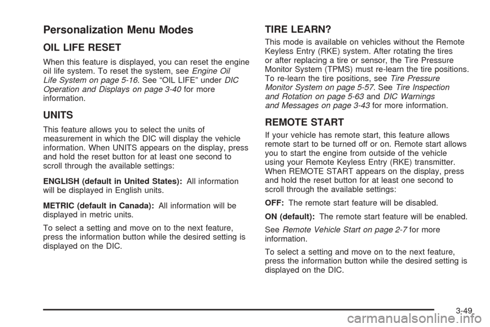 CHEVROLET COBALT 2009 1.G Owners Manual Personalization Menu Modes
OIL LIFE RESET
When this feature is displayed, you can reset the engine
oil life system. To reset the system, seeEngine Oil
Life System on page 5-16. See “OIL LIFE” unde