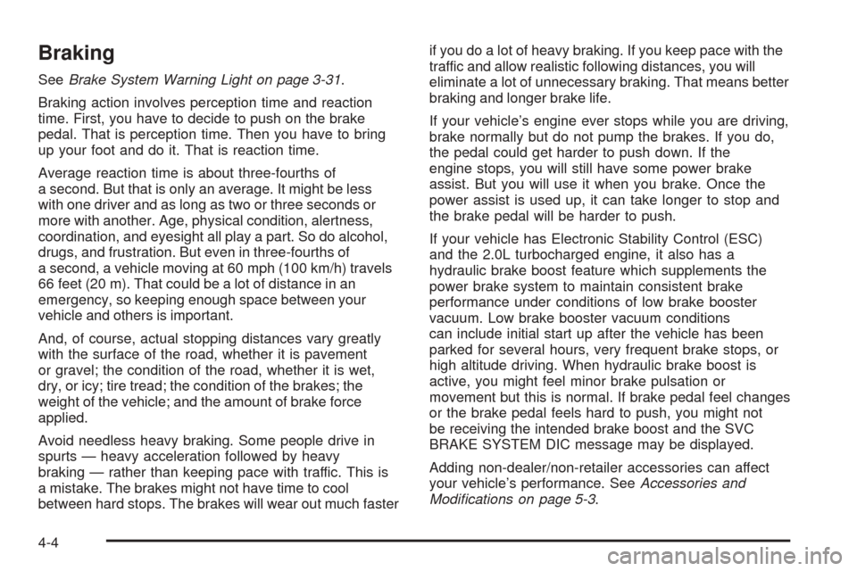 CHEVROLET COBALT 2009 1.G Owners Manual Braking
SeeBrake System Warning Light on page 3-31.
Braking action involves perception time and reaction
time. First, you have to decide to push on the brake
pedal. That is perception time. Then you h