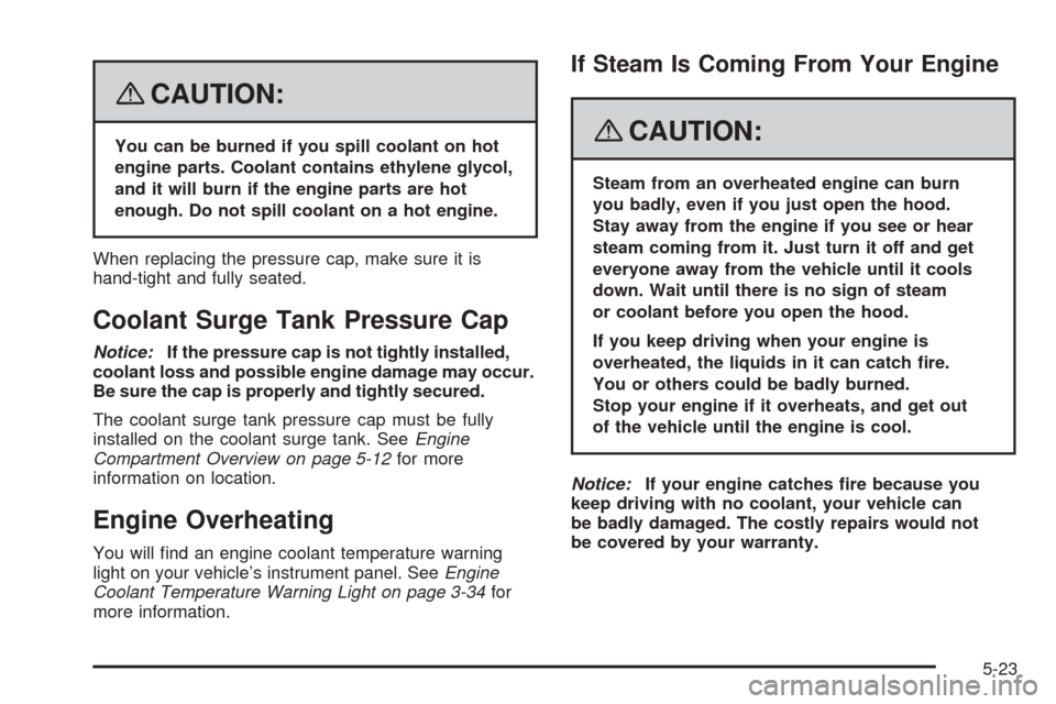 CHEVROLET COBALT 2009 1.G Owners Manual {CAUTION:
You can be burned if you spill coolant on hot
engine parts. Coolant contains ethylene glycol,
and it will burn if the engine parts are hot
enough. Do not spill coolant on a hot engine.
When 