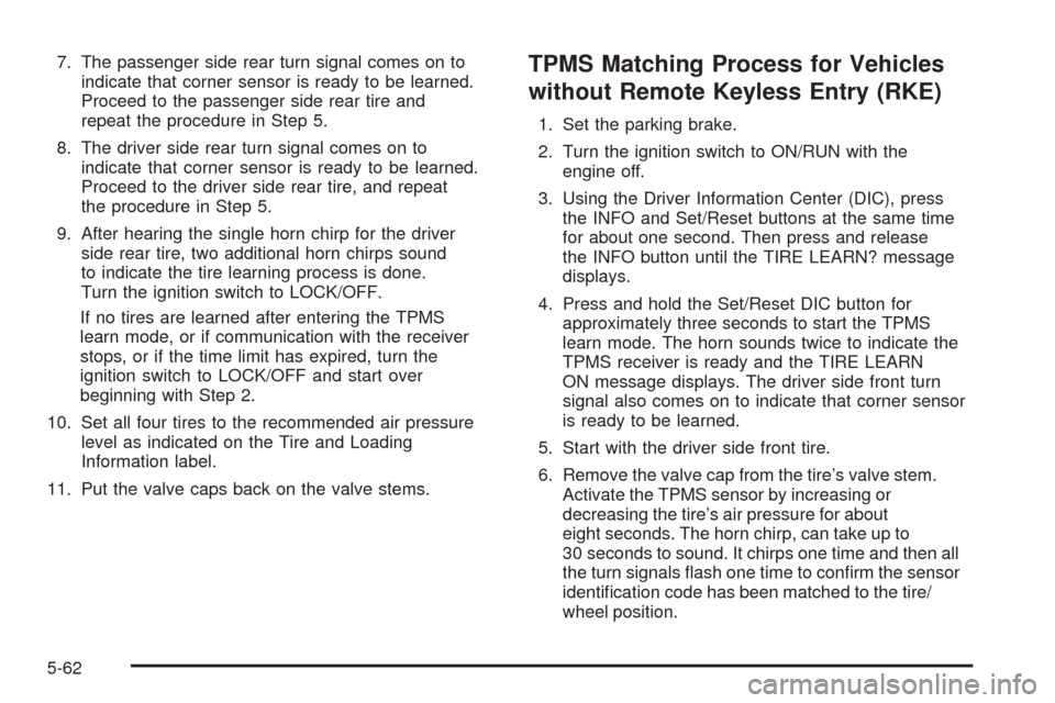 CHEVROLET COBALT 2009 1.G Owners Manual 7. The passenger side rear turn signal comes on to
indicate that corner sensor is ready to be learned.
Proceed to the passenger side rear tire and
repeat the procedure in Step 5.
8. The driver side re