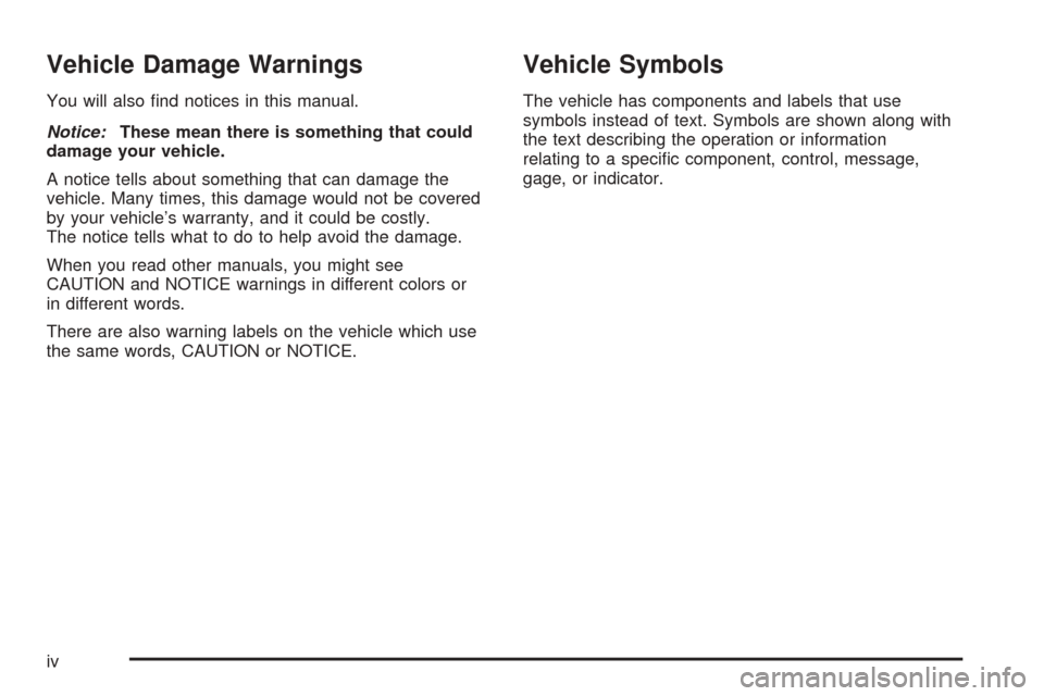 CHEVROLET COBALT 2009 1.G Owners Manual Vehicle Damage Warnings
You will also �nd notices in this manual.
Notice:These mean there is something that could
damage your vehicle.
A notice tells about something that can damage the
vehicle. Many 