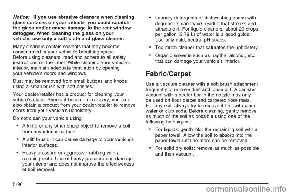 CHEVROLET COBALT 2009 1.G Owners Manual Notice:If you use abrasive cleaners when cleaning
glass surfaces on your vehicle, you could scratch
the glass and/or cause damage to the rear window
defogger. When cleaning the glass on your
vehicle, 