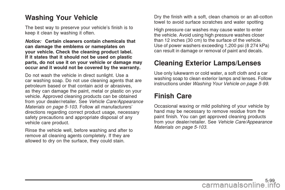 CHEVROLET COBALT 2009 1.G Owners Manual Washing Your Vehicle
The best way to preserve your vehicle’s �nish is to
keep it clean by washing it often.
Notice:Certain cleaners contain chemicals that
can damage the emblems or nameplates on
you