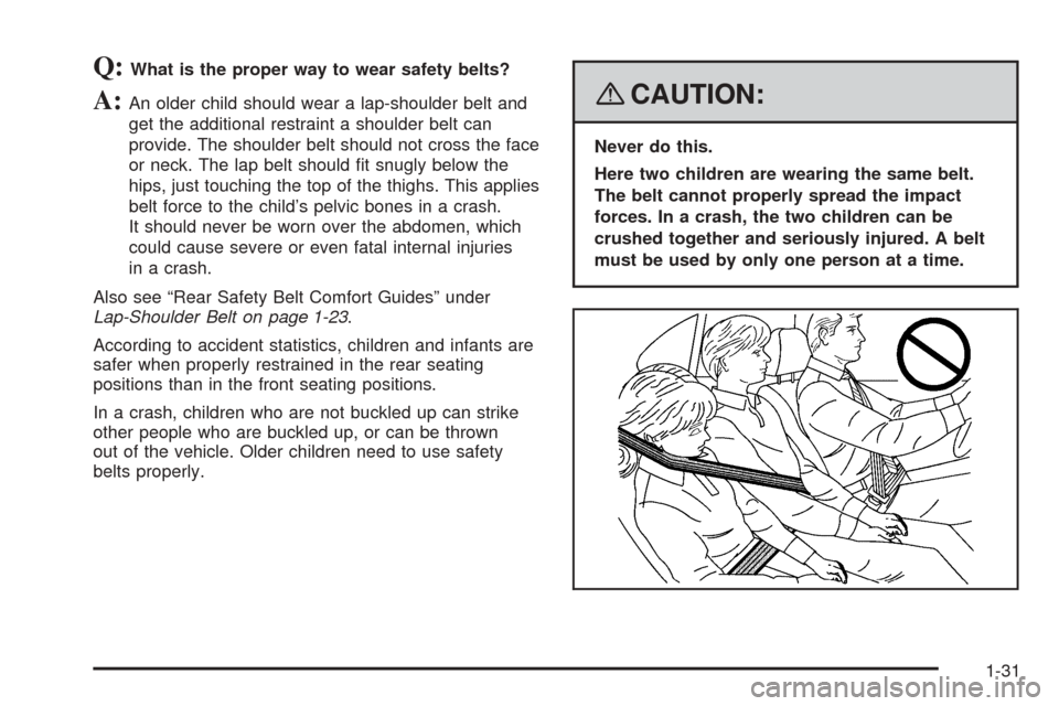 CHEVROLET COBALT 2009 1.G Owners Guide Q:What is the proper way to wear safety belts?
A:An older child should wear a lap-shoulder belt and
get the additional restraint a shoulder belt can
provide. The shoulder belt should not cross the fac