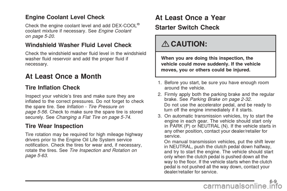 CHEVROLET COBALT 2009 1.G Owners Manual Engine Coolant Level Check
Check the engine coolant level and add DEX-COOL®
coolant mixture if necessary. SeeEngine Coolant
on page 5-20.
Windshield Washer Fluid Level Check
Check the windshield wash