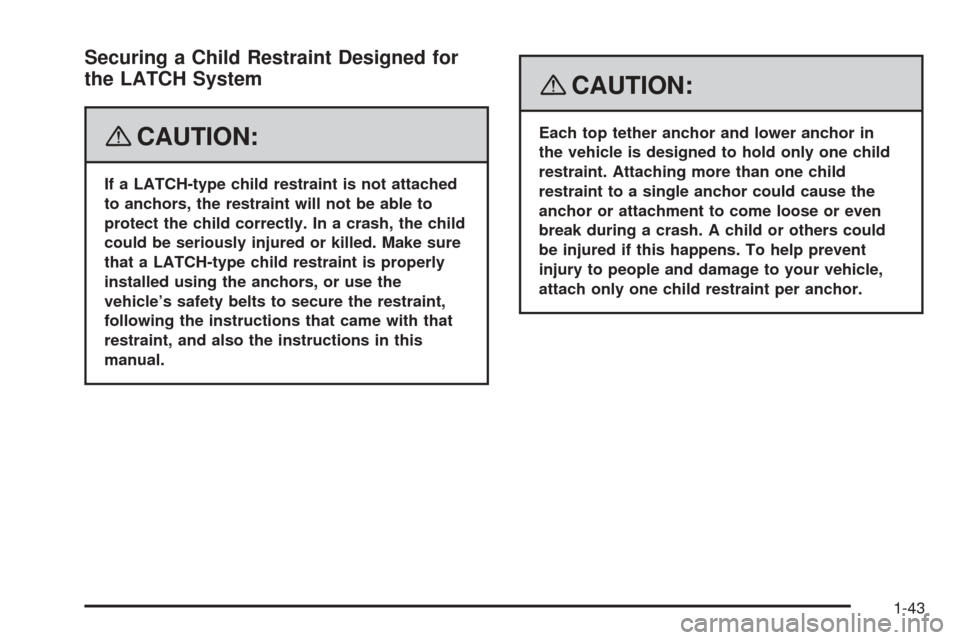 CHEVROLET COBALT 2009 1.G Service Manual Securing a Child Restraint Designed for
the LATCH System
{CAUTION:
If a LATCH-type child restraint is not attached
to anchors, the restraint will not be able to
protect the child correctly. In a crash
