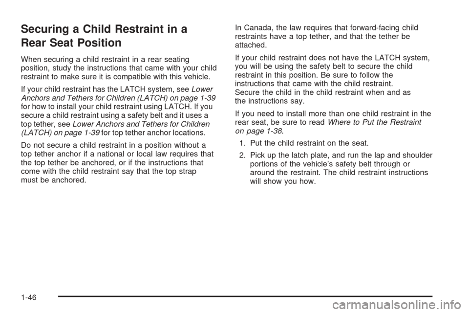 CHEVROLET COBALT 2009 1.G Service Manual Securing a Child Restraint in a
Rear Seat Position
When securing a child restraint in a rear seating
position, study the instructions that came with your child
restraint to make sure it is compatible 