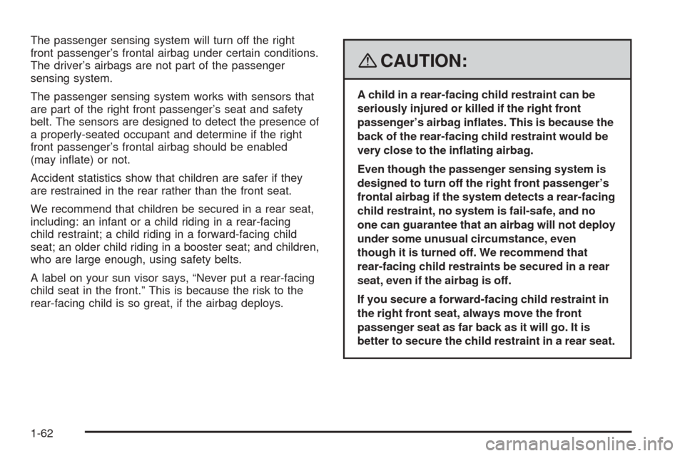 CHEVROLET COBALT 2009 1.G Owners Manual The passenger sensing system will turn off the right
front passenger’s frontal airbag under certain conditions.
The driver’s airbags are not part of the passenger
sensing system.
The passenger sen