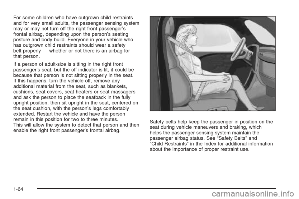 CHEVROLET COBALT 2009 1.G Owners Manual For some children who have outgrown child restraints
and for very small adults, the passenger sensing system
may or may not turn off the right front passenger’s
frontal airbag, depending upon the pe CHEVROLET COBALT 2009 1.G Owners Manual For some children who have outgrown child restraints
and for very small adults, the passenger sensing system
may or may not turn off the right front passenger’s
frontal airbag, depending upon the pe