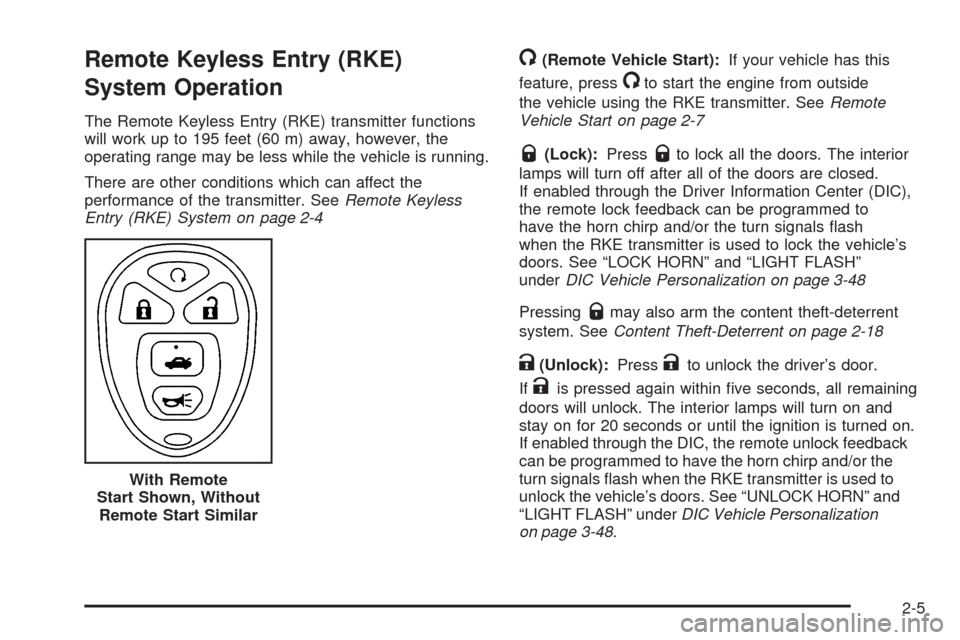 CHEVROLET COBALT 2009 1.G Owners Manual Remote Keyless Entry (RKE)
System Operation
The Remote Keyless Entry (RKE) transmitter functions
will work up to 195 feet (60 m) away, however, the
operating range may be less while the vehicle is run