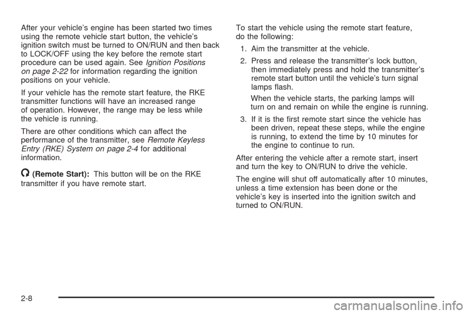 CHEVROLET COBALT 2009 1.G Owners Manual After your vehicle’s engine has been started two times
using the remote vehicle start button, the vehicle’s
ignition switch must be turned to ON/RUN and then back
to LOCK/OFF using the key before 