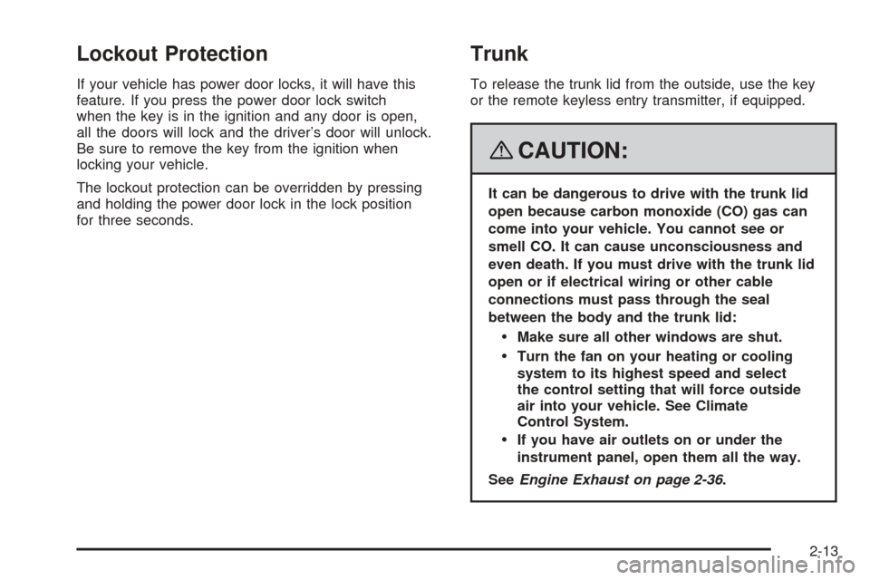 CHEVROLET COBALT 2009 1.G Manual Online Lockout Protection
If your vehicle has power door locks, it will have this
feature. If you press the power door lock switch
when the key is in the ignition and any door is open,
all the doors will loc
