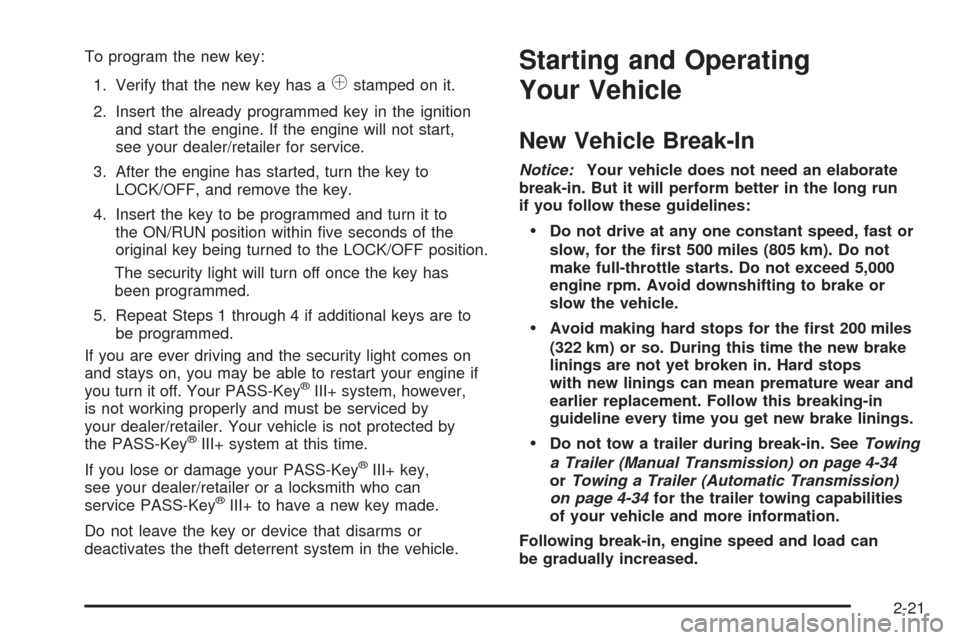CHEVROLET COBALT 2009 1.G Owners Manual To program the new key:
1. Verify that the new key has a
1stamped on it.
2. Insert the already programmed key in the ignition
and start the engine. If the engine will not start,
see your dealer/retail CHEVROLET COBALT 2009 1.G Owners Manual To program the new key:
1. Verify that the new key has a
1stamped on it.
2. Insert the already programmed key in the ignition
and start the engine. If the engine will not start,
see your dealer/retail