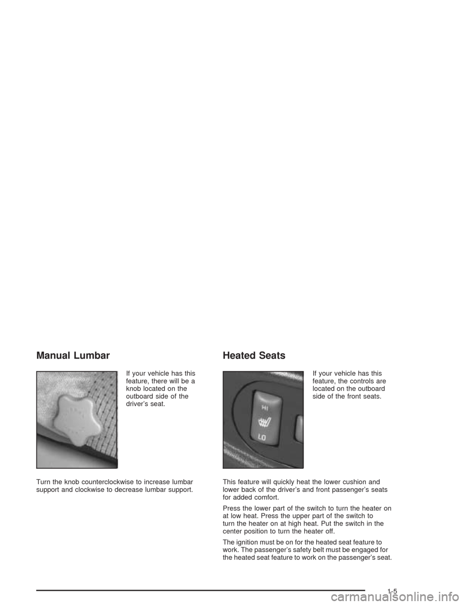 CHEVROLET COLORADO 2004 1.G User Guide Manual Lumbar
If your vehicle has this
feature, there will be a
knob located on the
outboard side of the
driver’s seat.
Turn the knob counterclockwise to increase lumbar
support and clockwise to dec CHEVROLET COLORADO 2004 1.G User Guide Manual Lumbar
If your vehicle has this
feature, there will be a
knob located on the
outboard side of the
driver’s seat.
Turn the knob counterclockwise to increase lumbar
support and clockwise to dec