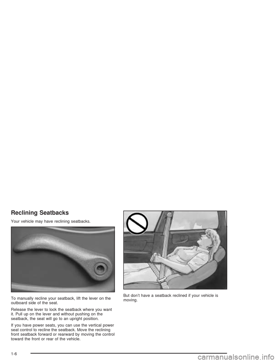 CHEVROLET COLORADO 2004 1.G User Guide Reclining Seatbacks
Your vehicle may have reclining seatbacks.
To manually recline your seatback, lift the lever on the
outboard side of the seat.
Release the lever to lock the seatback where you want CHEVROLET COLORADO 2004 1.G User Guide Reclining Seatbacks
Your vehicle may have reclining seatbacks.
To manually recline your seatback, lift the lever on the
outboard side of the seat.
Release the lever to lock the seatback where you want