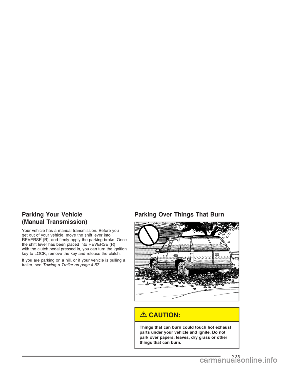 CHEVROLET COLORADO 2004 1.G Owners Manual Parking Your Vehicle
(Manual Transmission)
Your vehicle has a manual transmission. Before you
get out of your vehicle, move the shift lever into
REVERSE (R), and �rmly apply the parking brake. Once
th