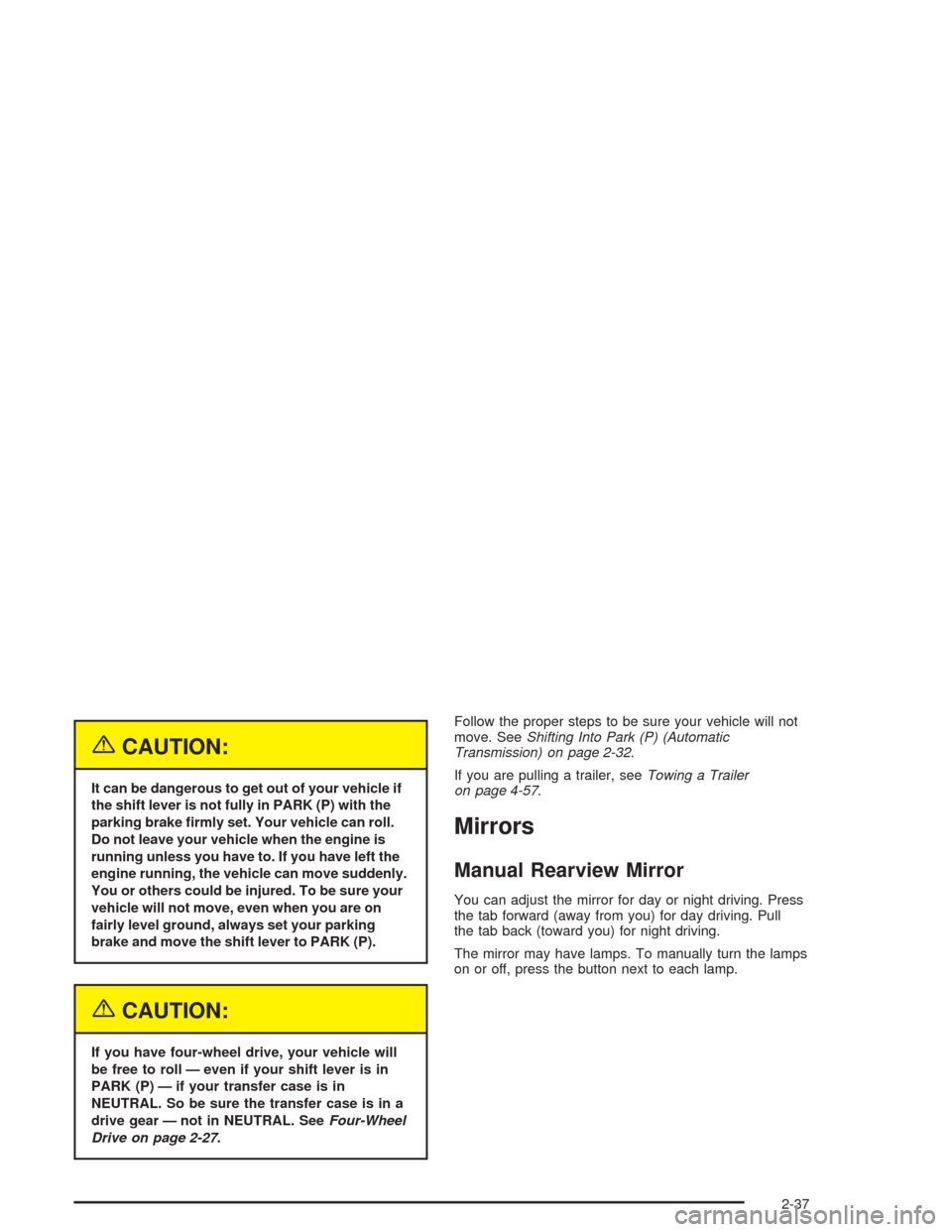 CHEVROLET COLORADO 2004 1.G Owners Manual {CAUTION:
It can be dangerous to get out of your vehicle if
the shift lever is not fully in PARK (P) with the
parking brake �rmly set. Your vehicle can roll.
Do not leave your vehicle when the engine 