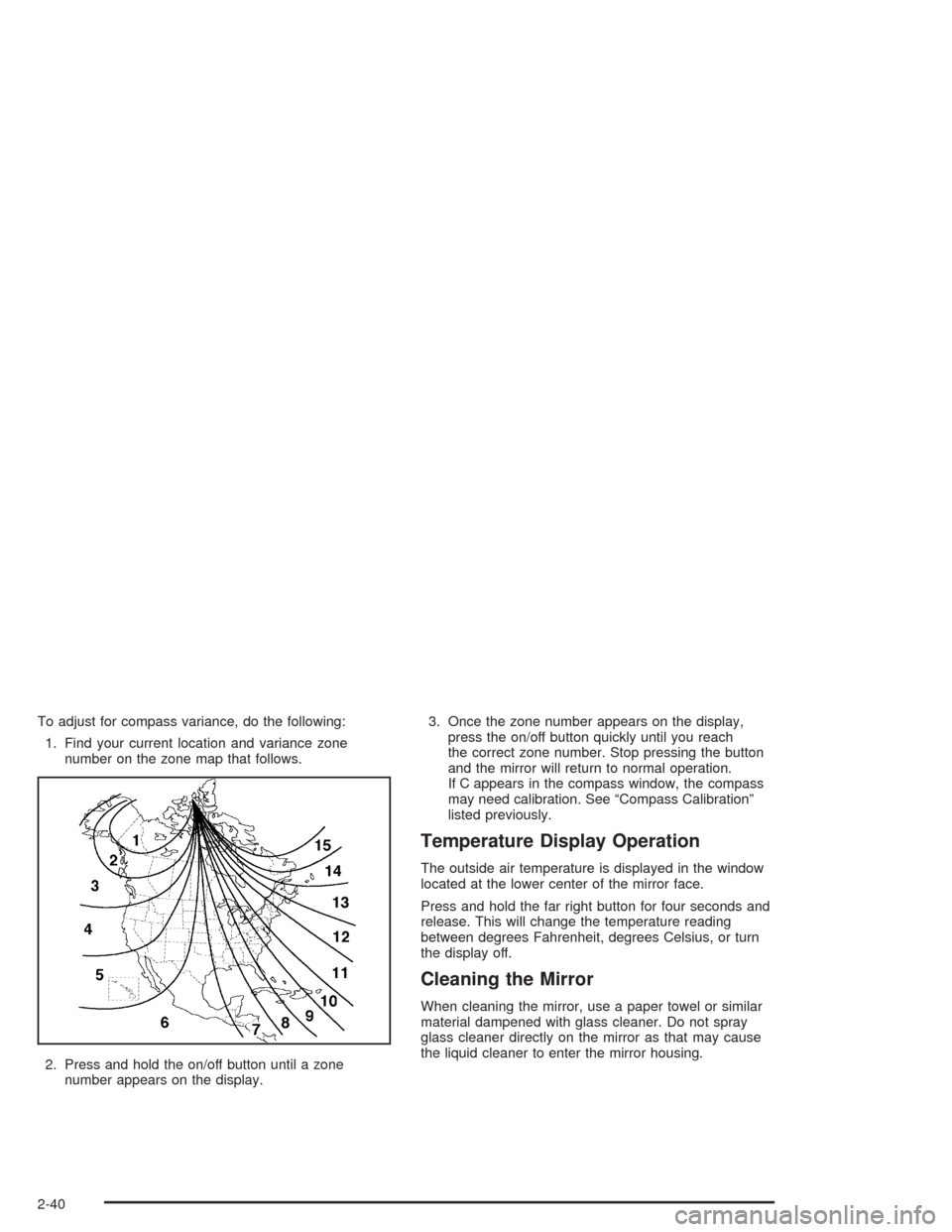CHEVROLET COLORADO 2004 1.G Owners Manual To adjust for compass variance, do the following:
1. Find your current location and variance zone
number on the zone map that follows.
2. Press and hold the on/off button until a zone
number appears o