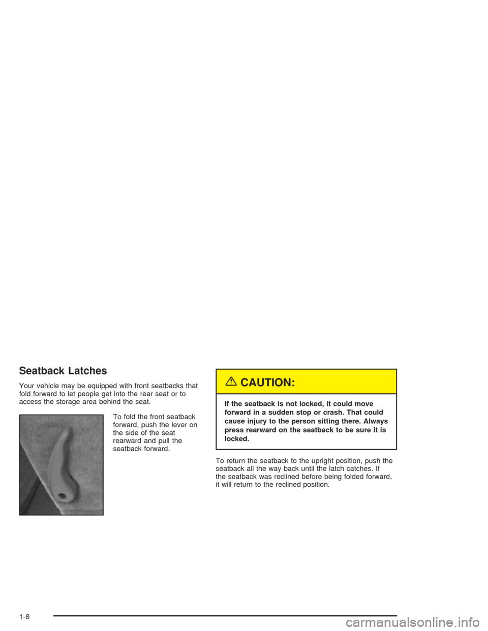 CHEVROLET COLORADO 2004 1.G User Guide Seatback Latches
Your vehicle may be equipped with front seatbacks that
fold forward to let people get into the rear seat or to
access the storage area behind the seat.
To fold the front seatback
forw CHEVROLET COLORADO 2004 1.G User Guide Seatback Latches
Your vehicle may be equipped with front seatbacks that
fold forward to let people get into the rear seat or to
access the storage area behind the seat.
To fold the front seatback
forw