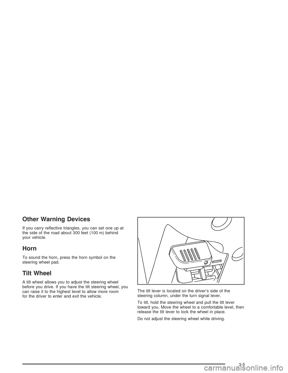 CHEVROLET COLORADO 2004 1.G Owners Manual Other Warning Devices
If you carry re�ective triangles, you can set one up at
the side of the road about 300 feet (100 m) behind
your vehicle.
Horn
To sound the horn, press the horn symbol on the
stee