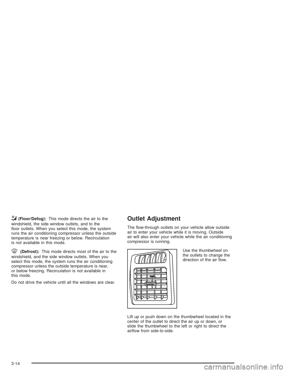 CHEVROLET COLORADO 2004 1.G Owners Manual /(Floor/Defog):This mode directs the air to the
windshield, the side window outlets, and to the
�oor outlets. When you select this mode, the system
runs the air conditioning compressor unless the outs