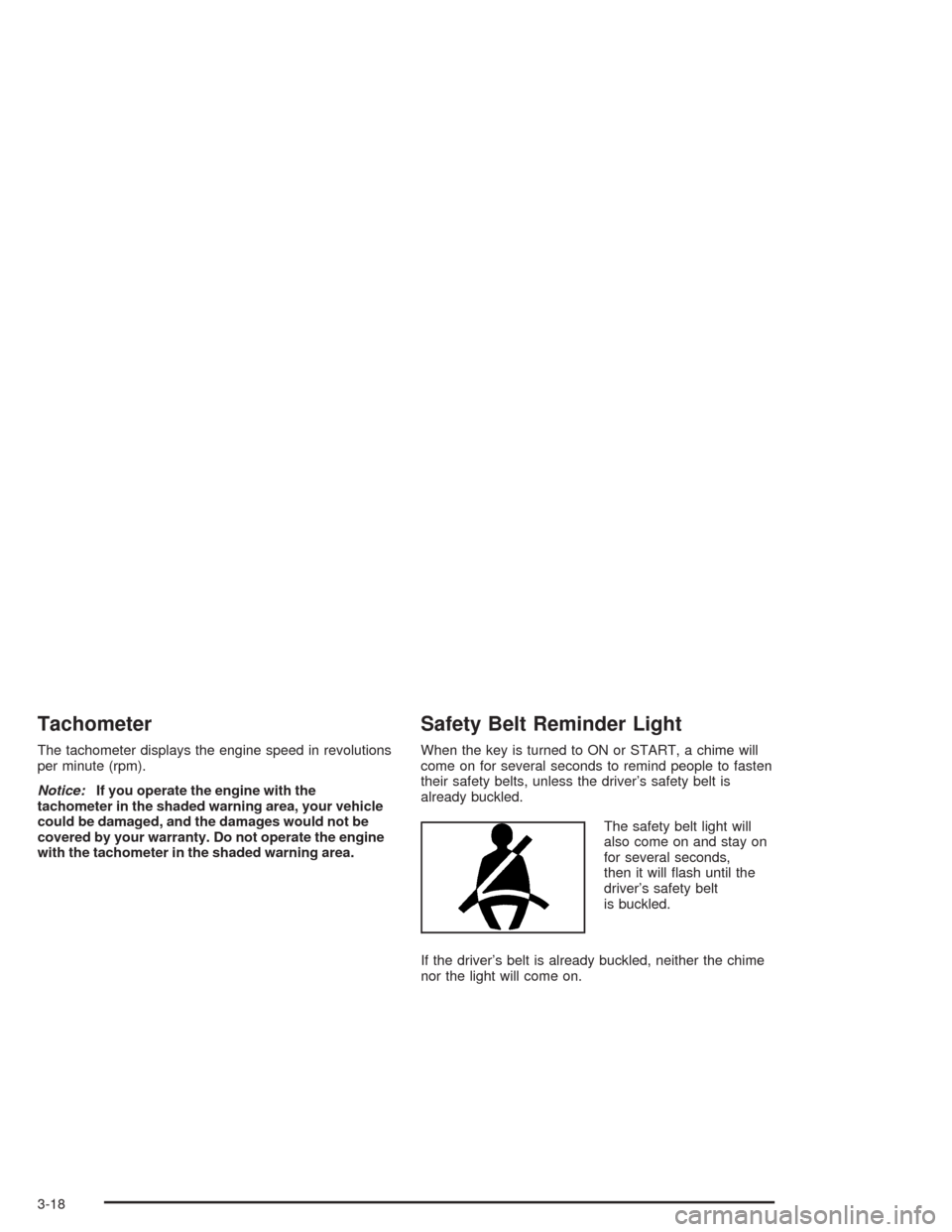 CHEVROLET COLORADO 2004 1.G Owners Manual Tachometer
The tachometer displays the engine speed in revolutions
per minute (rpm).
Notice:If you operate the engine with the
tachometer in the shaded warning area, your vehicle
could be damaged, and