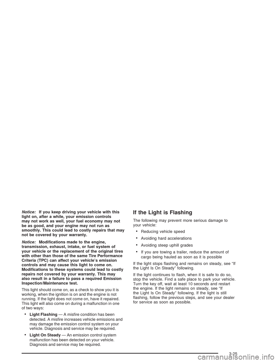 CHEVROLET COLORADO 2004 1.G Owners Manual Notice:If you keep driving your vehicle with this
light on, after a while, your emission controls
may not work as well, your fuel economy may not
be as good, and your engine may not run as
smoothly. T