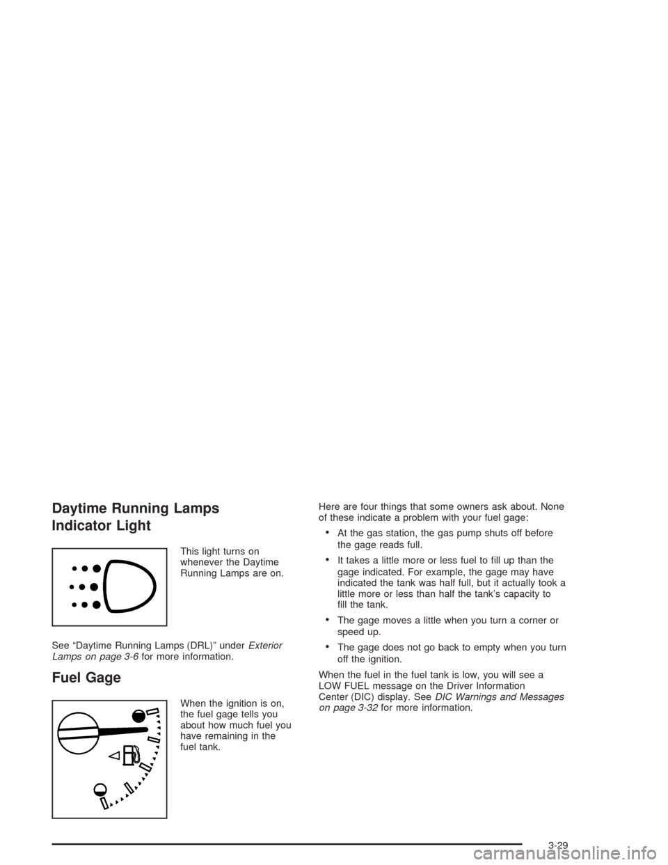 CHEVROLET COLORADO 2004 1.G Owners Manual Daytime Running Lamps
Indicator Light
This light turns on
whenever the Daytime
Running Lamps are on.
See “Daytime Running Lamps (DRL)” underExterior
Lamps on page 3-6for more information.
Fuel Gag